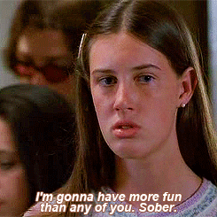 Gif from Freaks and Geeks with text "I'm gonna have more fun than any of you. Sober."