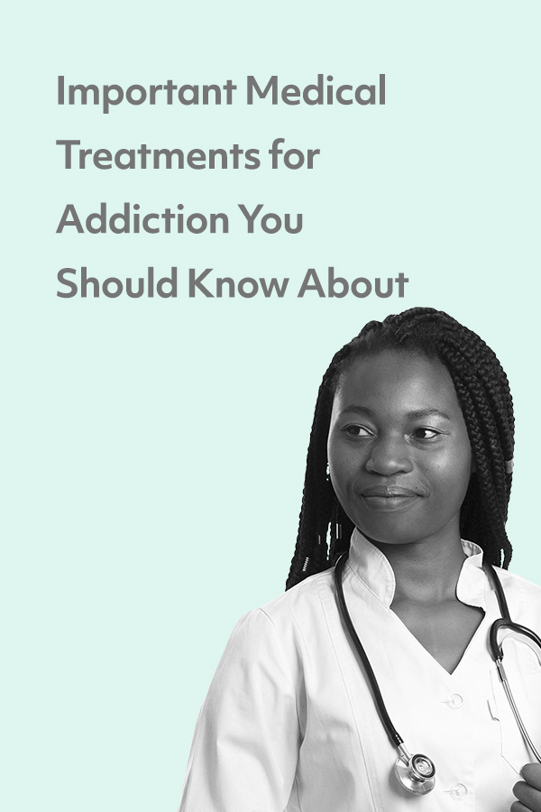 There are a lot of medical treatments for addiction. Here are the basics.