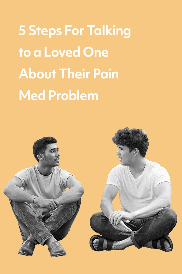 If you have a loved one who is struggling with pain meds, it can be hard to know how to talk to them about it. These steps can help.