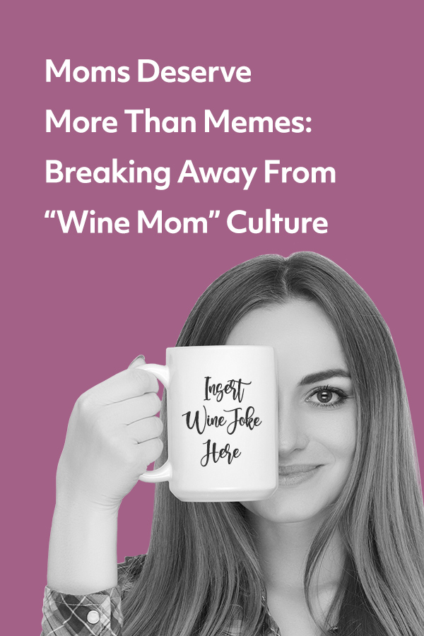 According to mugs, t-shirts, and novelty wine glasses, the only thing moms need to recharge after a hard day of being everything to everyone is a glass of chardonnay. This messaging normalizes drinking culture and diminishes the real struggles moms face.